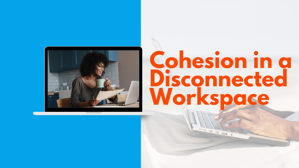 Building Cohesion in Remote and Hybrid Teams